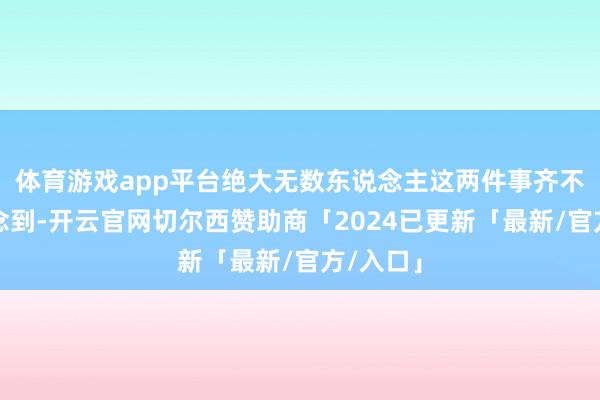 体育游戏app平台绝大无数东说念主这两件事齐不可能作念到-开云官网切尔西赞助商「2024已更新「最新/官方/入口」